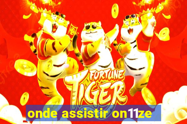 onde assistir on11ze